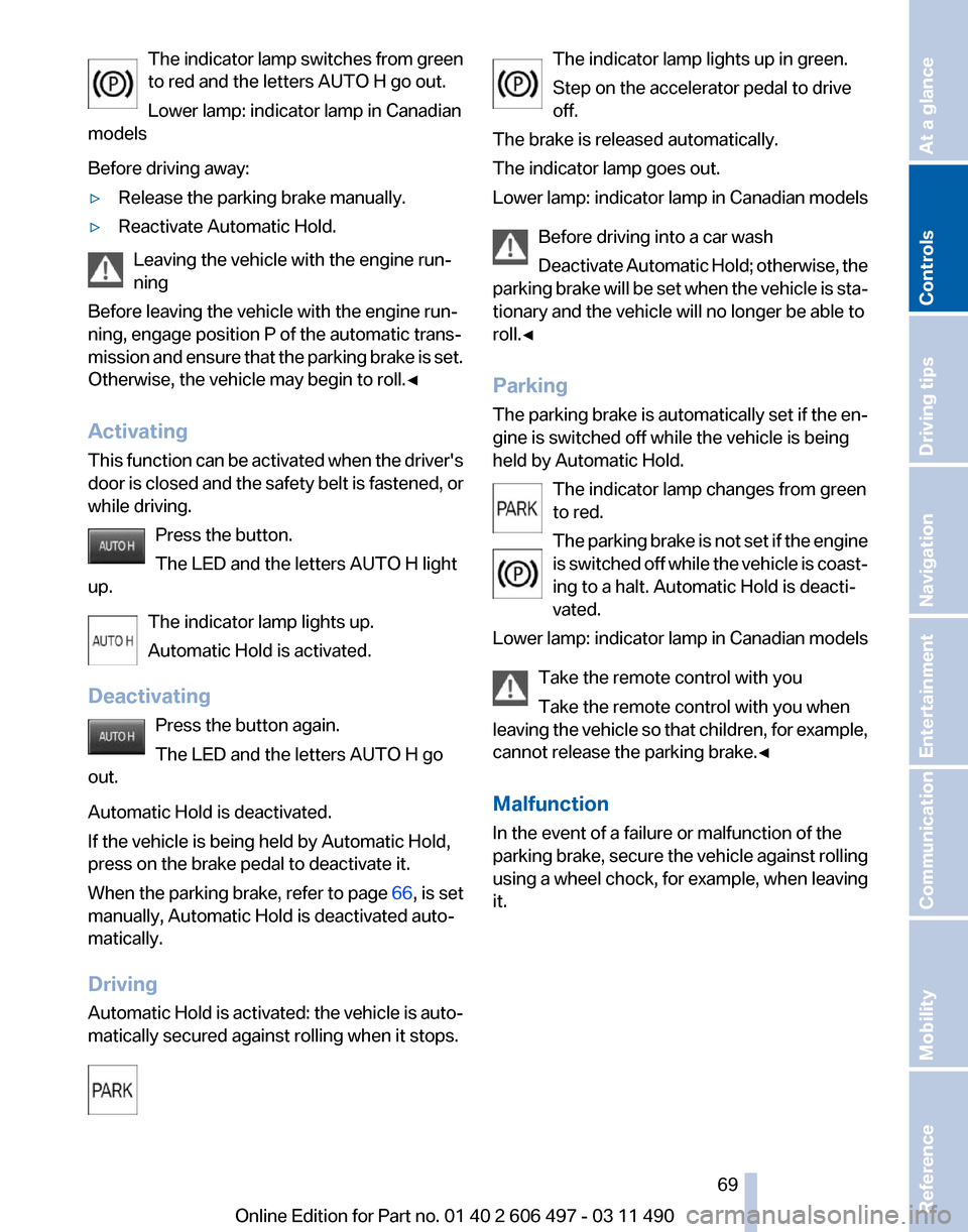 BMW 750I 2012 F01 Owners Manual The indicator lamp switches from green
to red and the letters AUTO H go out.
Lower lamp: indicator lamp in Canadian
models
Before driving away:
▷ Release the parking brake manually.
▷ Reactivate A