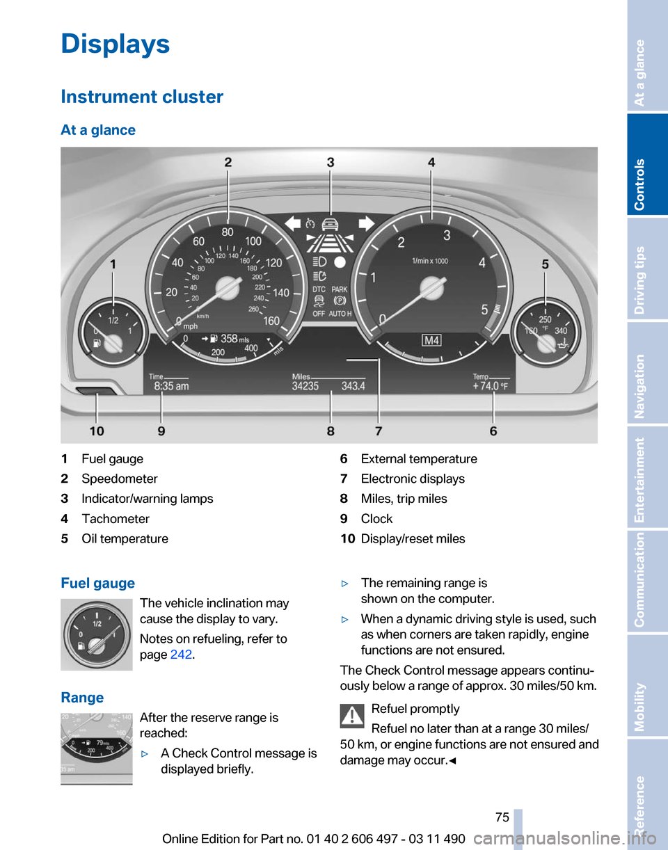 BMW 760LI 2012 F02 Owners Manual Displays
Instrument cluster
At a glance
1
Fuel gauge
2 Speedometer
3 Indicator/warning lamps
4 Tachometer
5 Oil temperature 6
External temperature
7 Electronic displays
8 Miles, trip miles
9 Clock
10 BMW 760LI 2012 F02 Owners Manual Displays
Instrument cluster
At a glance
1
Fuel gauge
2 Speedometer
3 Indicator/warning lamps
4 Tachometer
5 Oil temperature 6
External temperature
7 Electronic displays
8 Miles, trip miles
9 Clock
10