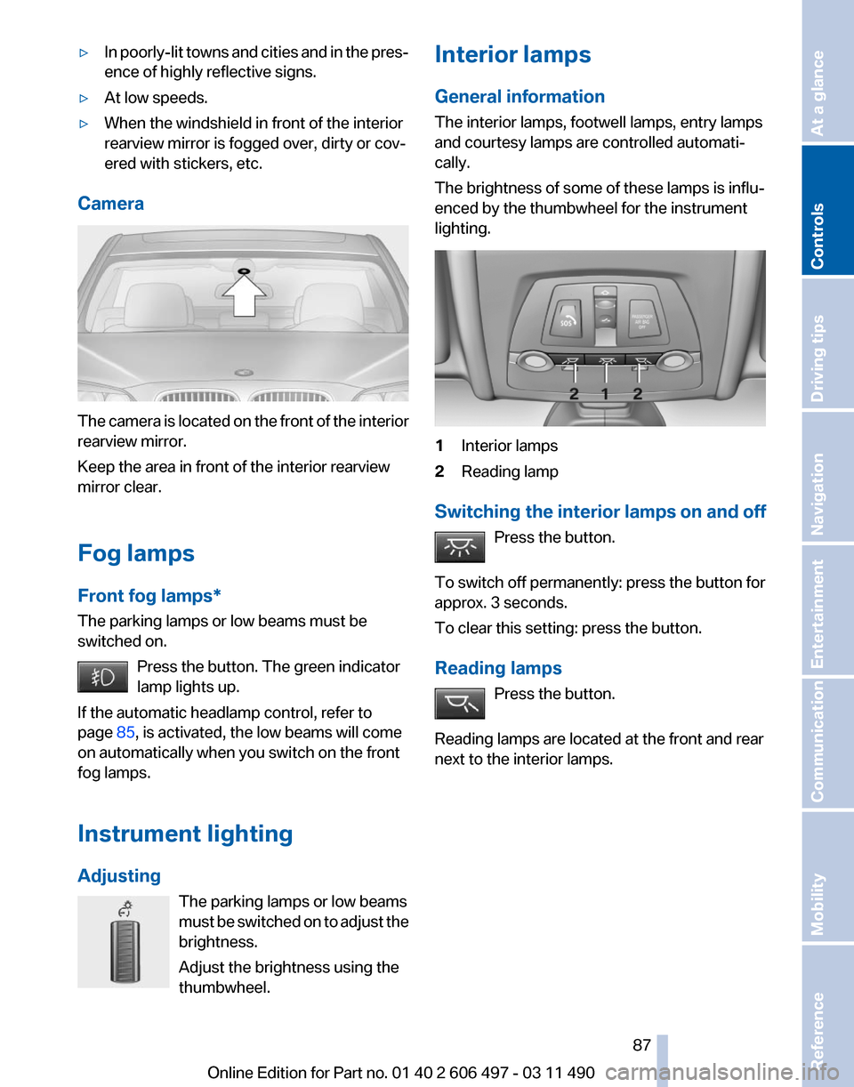 BMW 740I 2012 F01 Owners Manual ▷
In poorly-lit towns and cities and in the pres‐
ence of highly reflective signs.
▷ At low speeds.
▷ When the windshield in front of the interior
rearview mirror is fogged over, dirty or cov BMW 740I 2012 F01 Owners Manual ▷
In poorly-lit towns and cities and in the pres‐
ence of highly reflective signs.
▷ At low speeds.
▷ When the windshield in front of the interior
rearview mirror is fogged over, dirty or cov