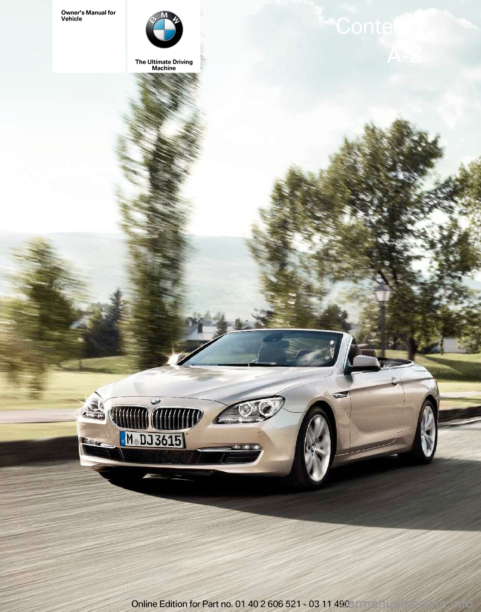BMW 650I 2012 F12 Owners Manual Owners Manual for
Vehicle
The Ultimate Driving
Machine Contents
A-Z
Online Edition for Part no. 01 40 2 606 521 - 03 11 490  