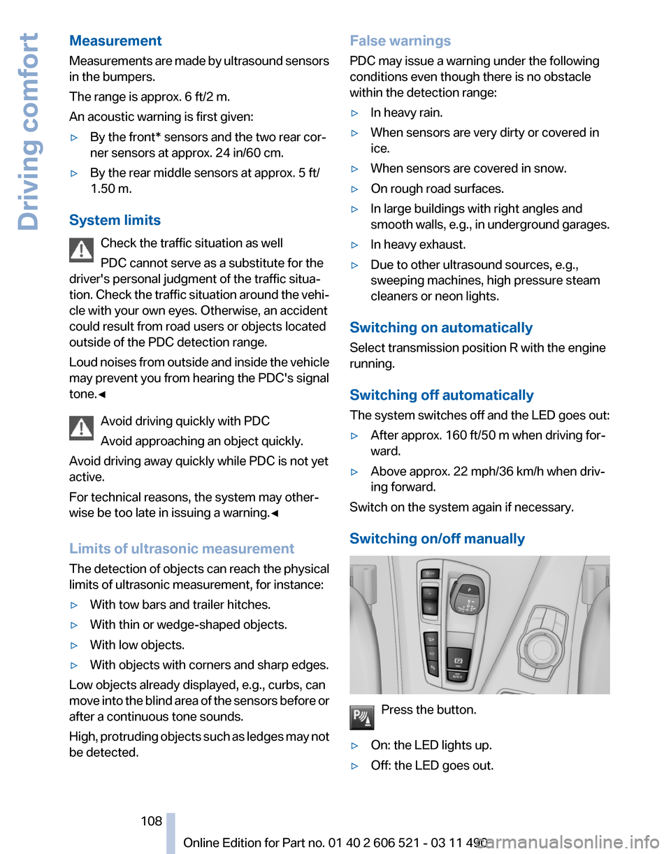 BMW 650I 2012 F12 Owners Guide Measurement
Measurements 
are made by ultrasound sensors
in the bumpers.
The range is approx. 6 ft/2 m.
An acoustic warning is first given:
▷ By the front* sensors and the two rear cor‐
ner sensor