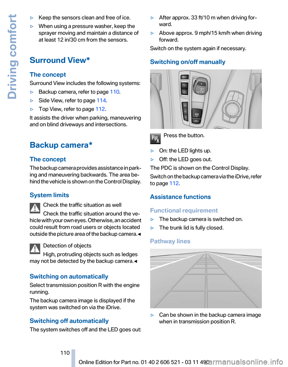 BMW 650I 2012 F12 Owners Manual ▷
Keep the sensors clean and free of ice.
▷ When using a pressure washer, keep the
sprayer moving and maintain a distance of
at least 12 in/30 cm from the sensors.
Surround View*
The concept
Surro