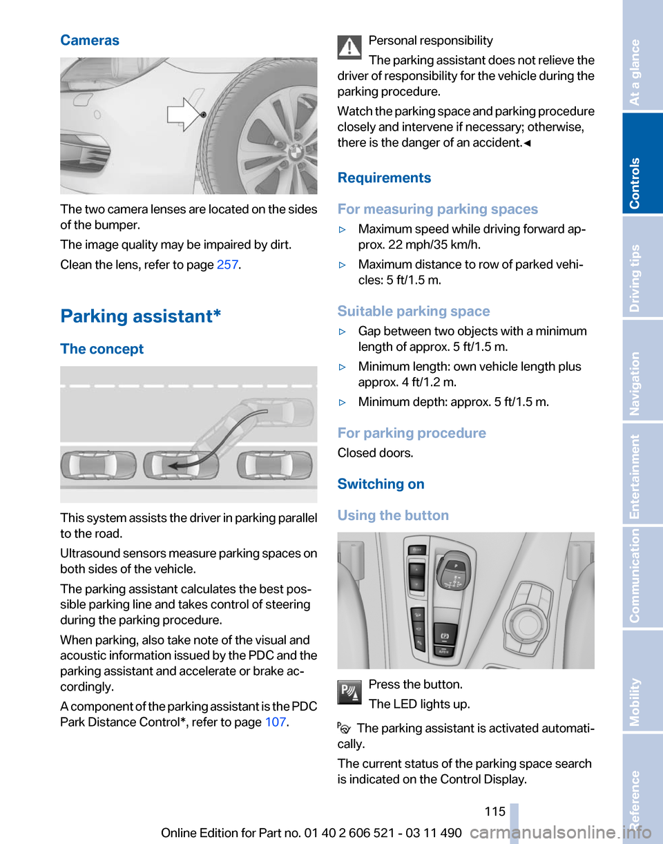 BMW 650I 2012 F12 User Guide Cameras
The two camera lenses are located on the sides
of the bumper.
The image quality may be impaired by dirt.
Clean the lens, refer to page
257.
Parking assistant
*
The concept This system assists BMW 650I 2012 F12 User Guide Cameras
The two camera lenses are located on the sides
of the bumper.
The image quality may be impaired by dirt.
Clean the lens, refer to page
257.
Parking assistant
*
The concept This system assists