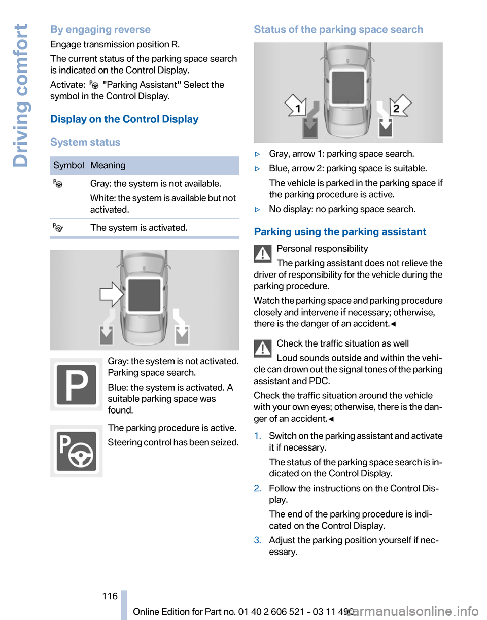 BMW 650I 2012 F12 Owners Manual By engaging reverse
Engage transmission position R.
The current status of the parking space search
is indicated on the Control Display.
Activate:
"Parking Assistant" Select the
symbol in the Contr BMW 650I 2012 F12 Owners Manual By engaging reverse
Engage transmission position R.
The current status of the parking space search
is indicated on the Control Display.
Activate:
"Parking Assistant" Select the
symbol in the Contr