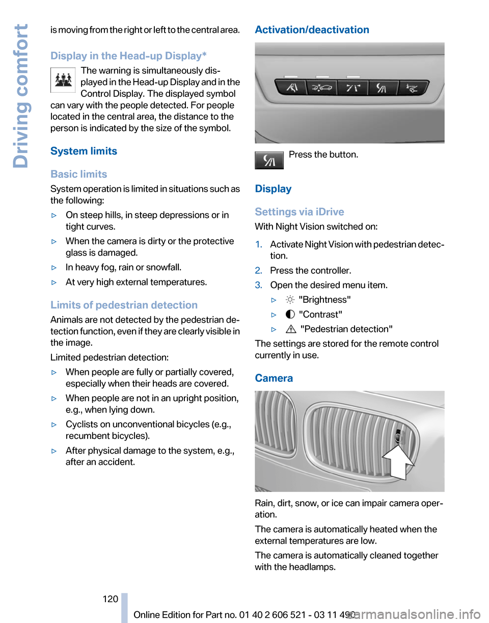 BMW 650I 2012 F12 Owners Guide is moving from the right or left to the central area.
Display in the Head-up Display
*
The warning is simultaneously dis‐
played in the Head-up Display and in the
Control Display. The displayed symb