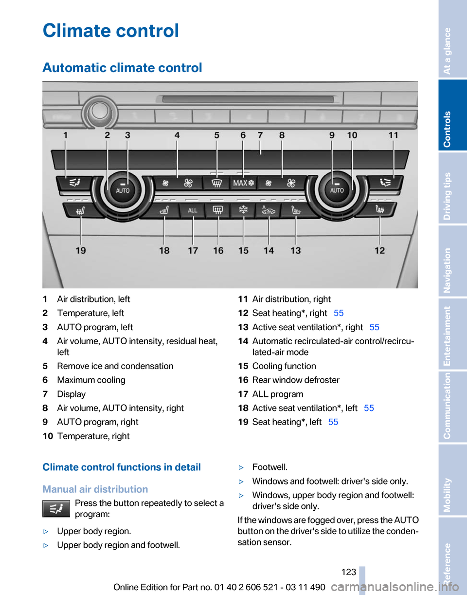 BMW 650I 2012 F12 User Guide Climate control
Automatic climate control
1
Air distribution, left
2 Temperature, left
3 AUTO program, left
4 Air volume, AUTO intensity, residual heat,
left
5 Remove ice and condensation
6 Maximum co