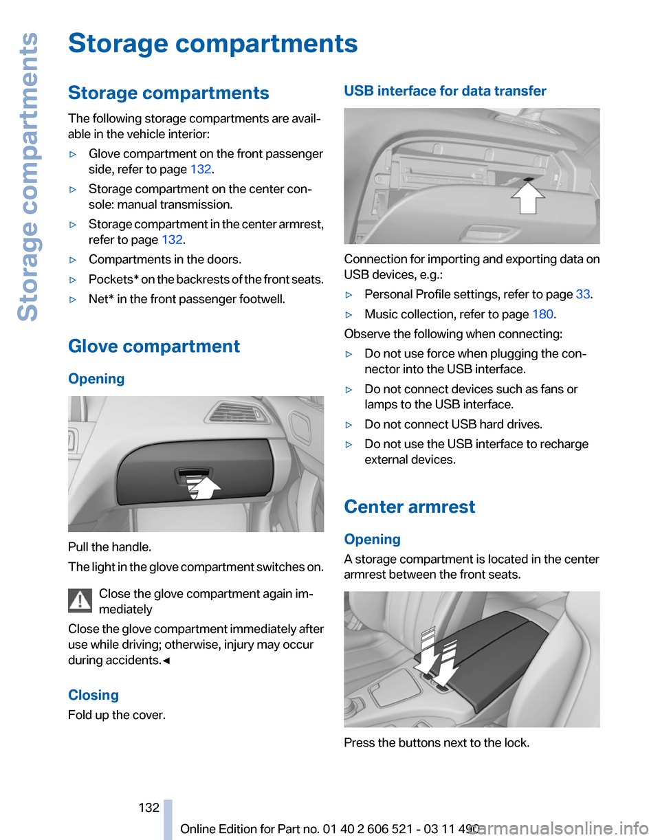 BMW 650I 2012 F12 Owners Manual Storage compartments
Storage compartments
The following storage compartments are avail‐
able in the vehicle interior:
▷
Glove compartment on the front passenger
side, refer to page 132.
▷ Stora BMW 650I 2012 F12 Owners Manual Storage compartments
Storage compartments
The following storage compartments are avail‐
able in the vehicle interior:
▷
Glove compartment on the front passenger
side, refer to page 132.
▷ Stora