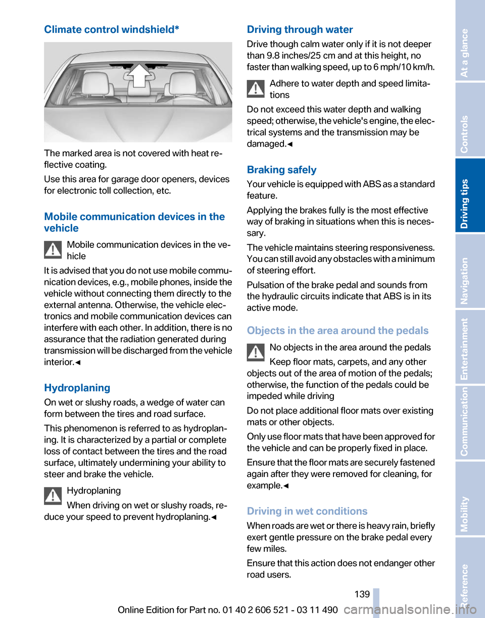 BMW 650I 2012 F12 Owners Manual Climate control windshield*
The marked area is not covered with heat re‐
flective coating.
Use this area for garage door openers, devices
for electronic toll collection, etc.
Mobile communication de