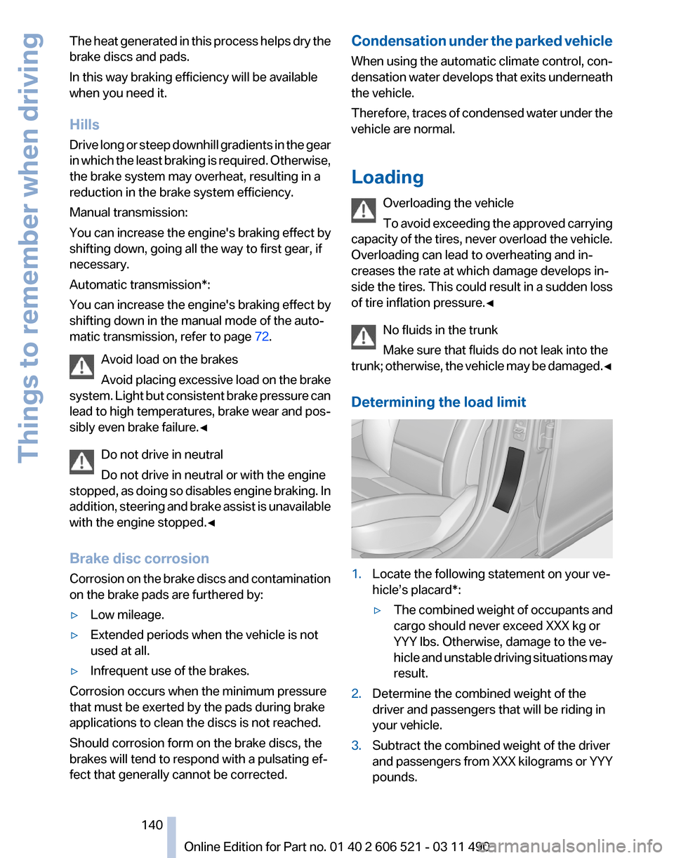 BMW 650I 2012 F12 Owners Manual The heat generated in this process helps dry the
brake discs and pads.
In this way braking efficiency will be available
when you need it.
Hills
Drive
long or steep downhill gradients in the gear
in w BMW 650I 2012 F12 Owners Manual The heat generated in this process helps dry the
brake discs and pads.
In this way braking efficiency will be available
when you need it.
Hills
Drive
long or steep downhill gradients in the gear
in w