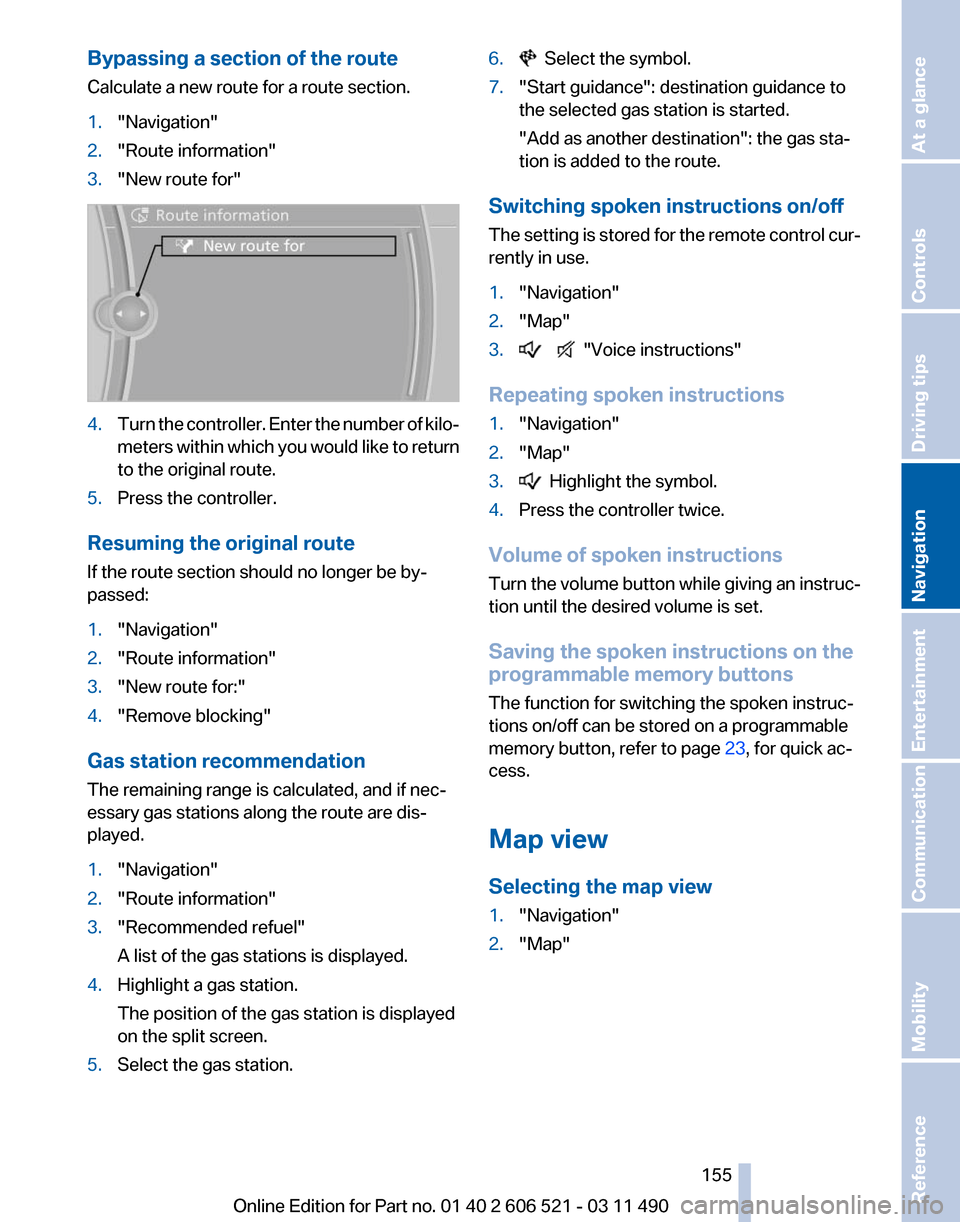 BMW 650I 2012 F12 Owners Manual Bypassing a section of the route
Calculate a new route for a route section.
1.
"Navigation"
2. "Route information"
3. "New route for" 4.
Turn the controller. Enter the number of kilo‐
meters
within BMW 650I 2012 F12 Owners Manual Bypassing a section of the route
Calculate a new route for a route section.
1.
"Navigation"
2. "Route information"
3. "New route for" 4.
Turn the controller. Enter the number of kilo‐
meters
within