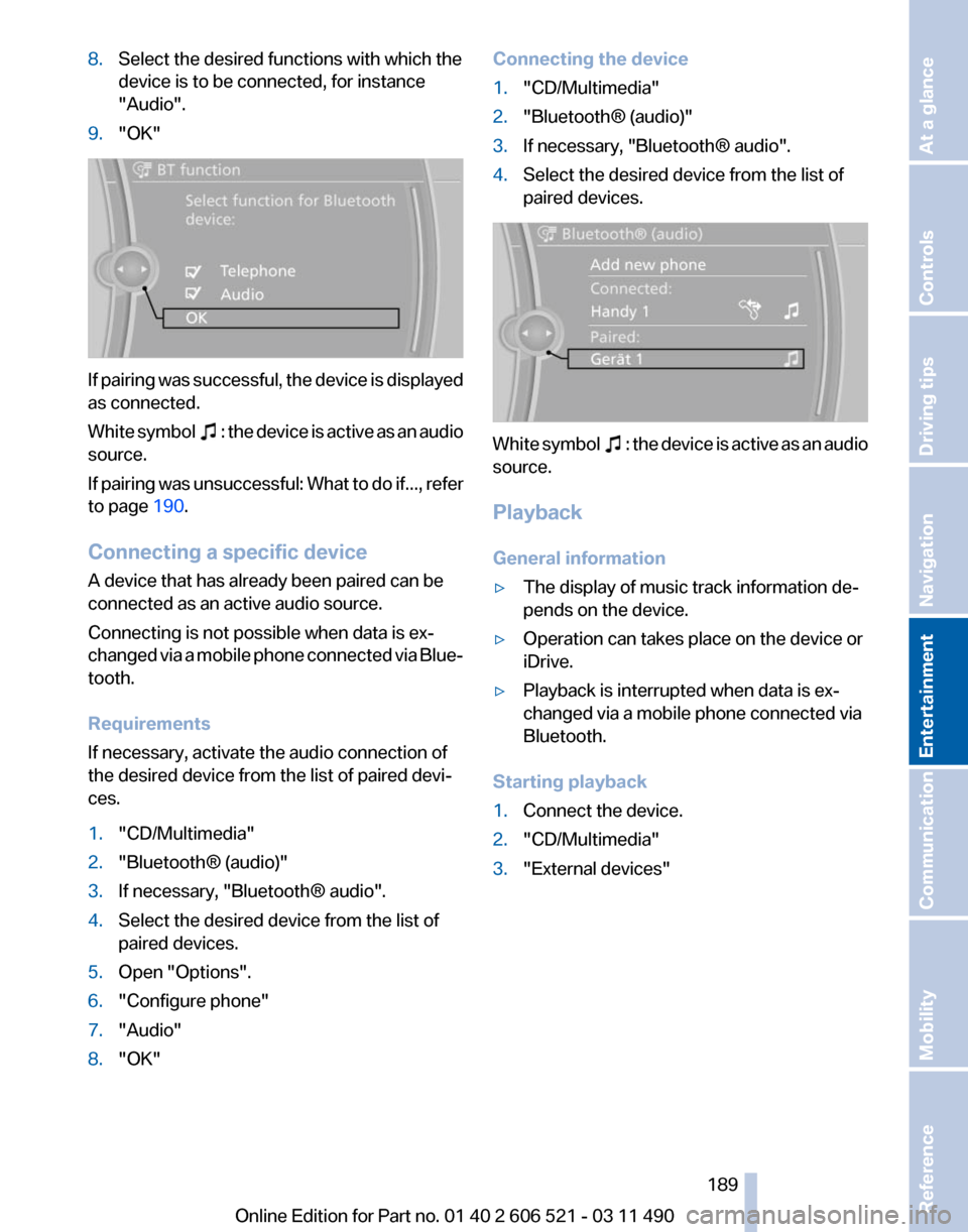 BMW 650I 2012 F12 Owners Manual 8.
Select the desired functions with which the
device is to be connected, for instance
"Audio".
9. "OK" If pairing was successful, the device is displayed
as connected.
White 
symbol     : the device 