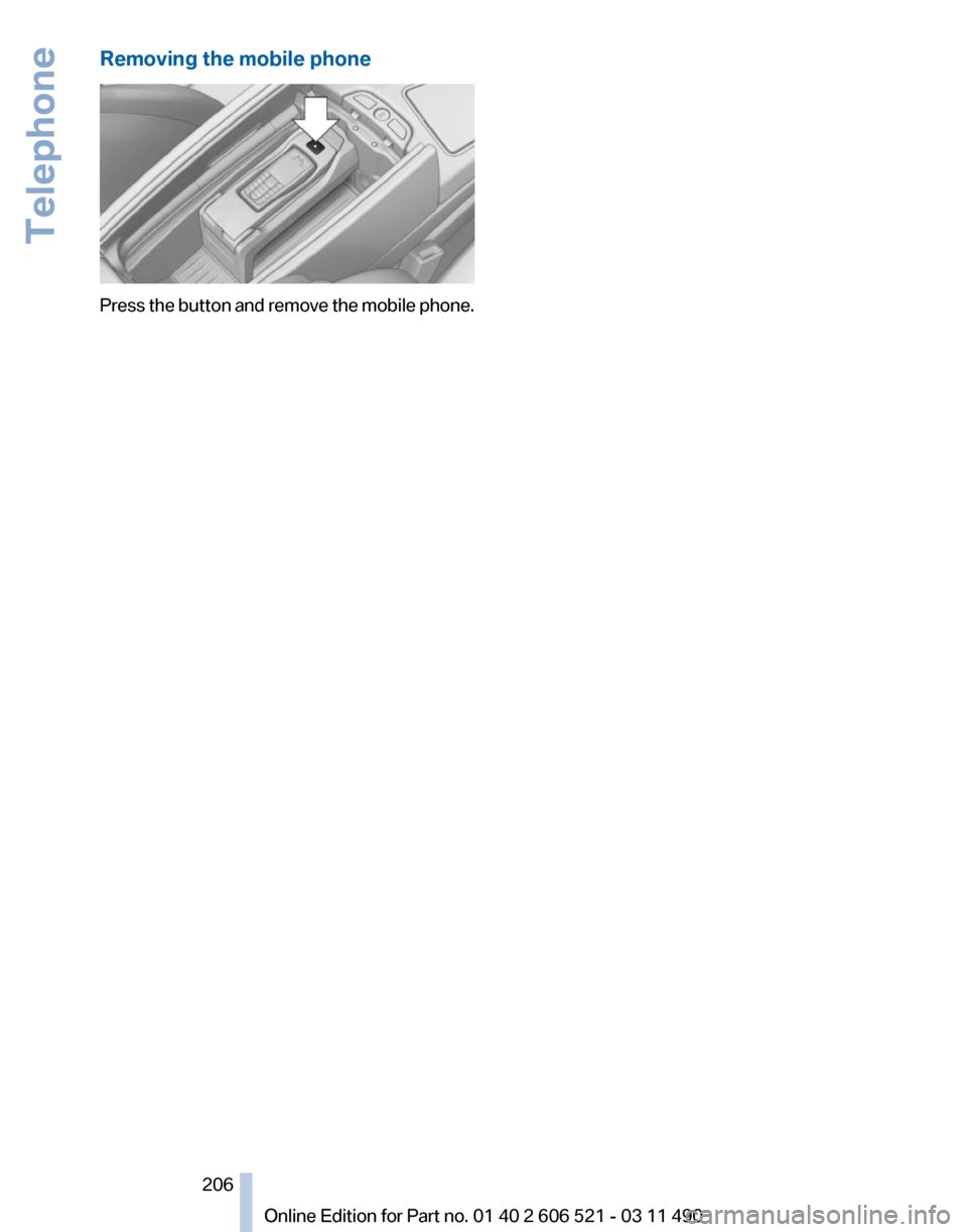 BMW 650I 2012 F12 Owners Manual Removing the mobile phone
Press the button and remove the mobile phone.
Seite 206
206 Online Edition for Part no. 01 40 2 606 521 - 03 11 490Telephone BMW 650I 2012 F12 Owners Manual Removing the mobile phone
Press the button and remove the mobile phone.
Seite 206
206 Online Edition for Part no. 01 40 2 606 521 - 03 11 490Telephone