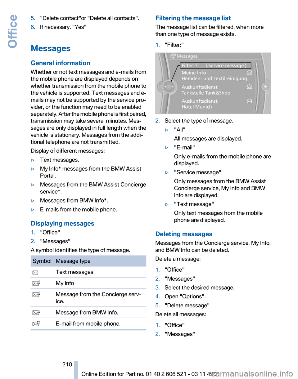 BMW 650I 2012 F12 Owners Manual 5.
"Delete contact"or "Delete all contacts".
6. If necessary. "Yes"
Messages
General information
Whether
or not text messages and e-mails from
the mobile phone are displayed depends on
whether transm BMW 650I 2012 F12 Owners Manual 5.
"Delete contact"or "Delete all contacts".
6. If necessary. "Yes"
Messages
General information
Whether
or not text messages and e-mails from
the mobile phone are displayed depends on
whether transm