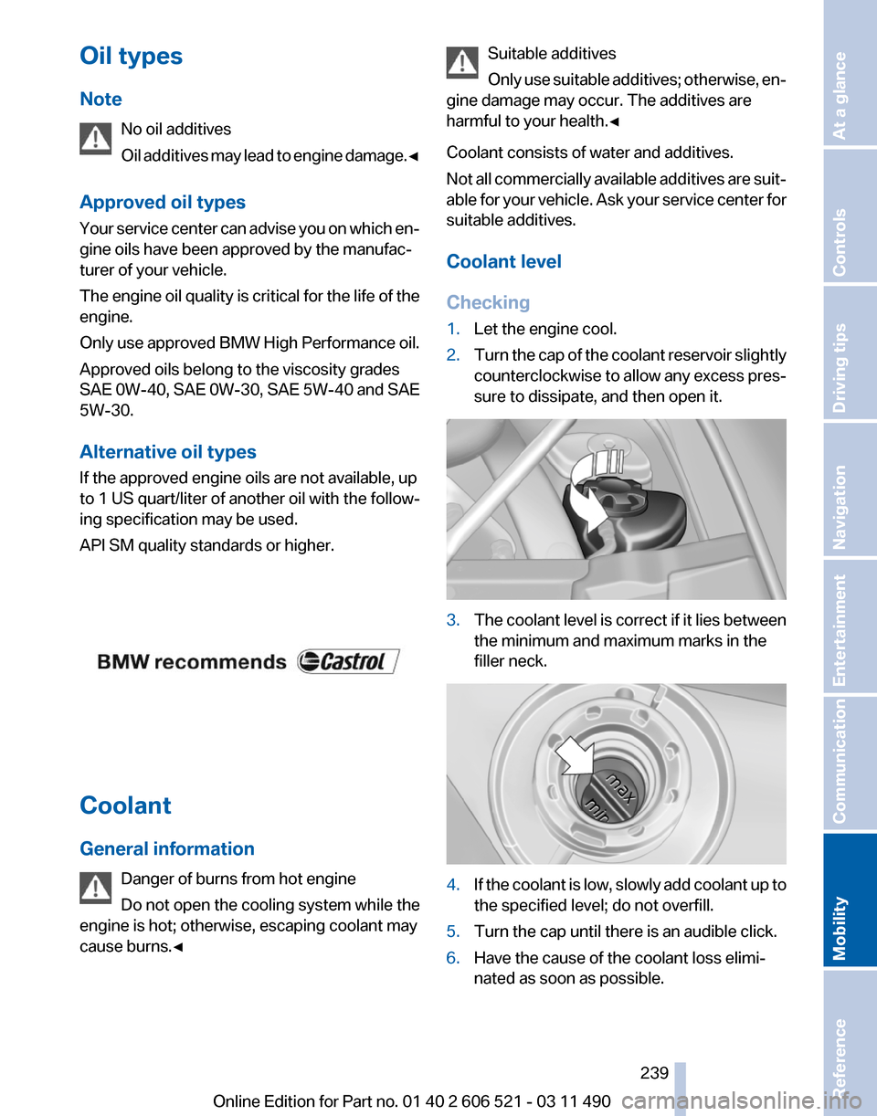 BMW 650I 2012 F12 Owners Manual Oil types
Note
No oil additives
Oil 
additives may lead to engine damage.◀
Approved oil types
Your service center can advise you on which en‐
gine oils have been approved by the manufac‐
turer o