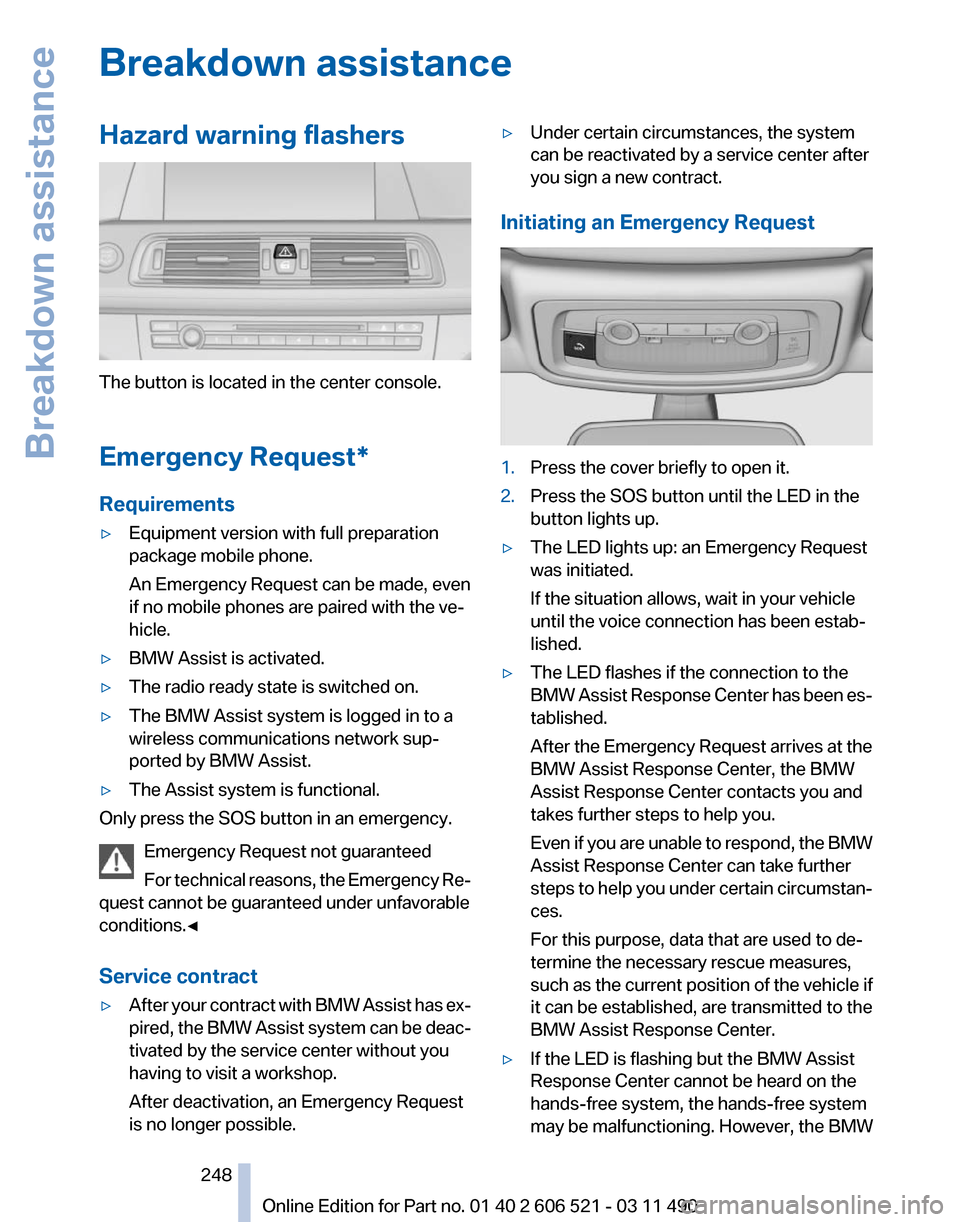 BMW 650I 2012 F12 Owners Guide Breakdown assistance
Hazard warning flashers
The button is located in the center console.
Emergency Request
*
Requirements
▷ Equipment version with full preparation
package mobile phone.
An Emergenc