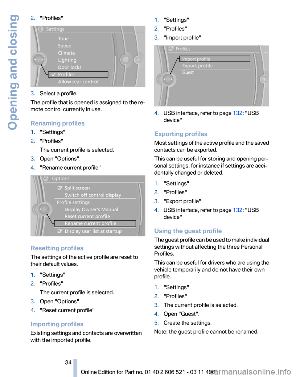 BMW 650I 2012 F12 Owners Manual 2.
"Profiles" 3.
Select a profile.
The profile that is opened is assigned to the re‐
mote control currently in use.
Renaming profiles
1. "Settings"
2. "Profiles"
The current profile is selected.
3. 