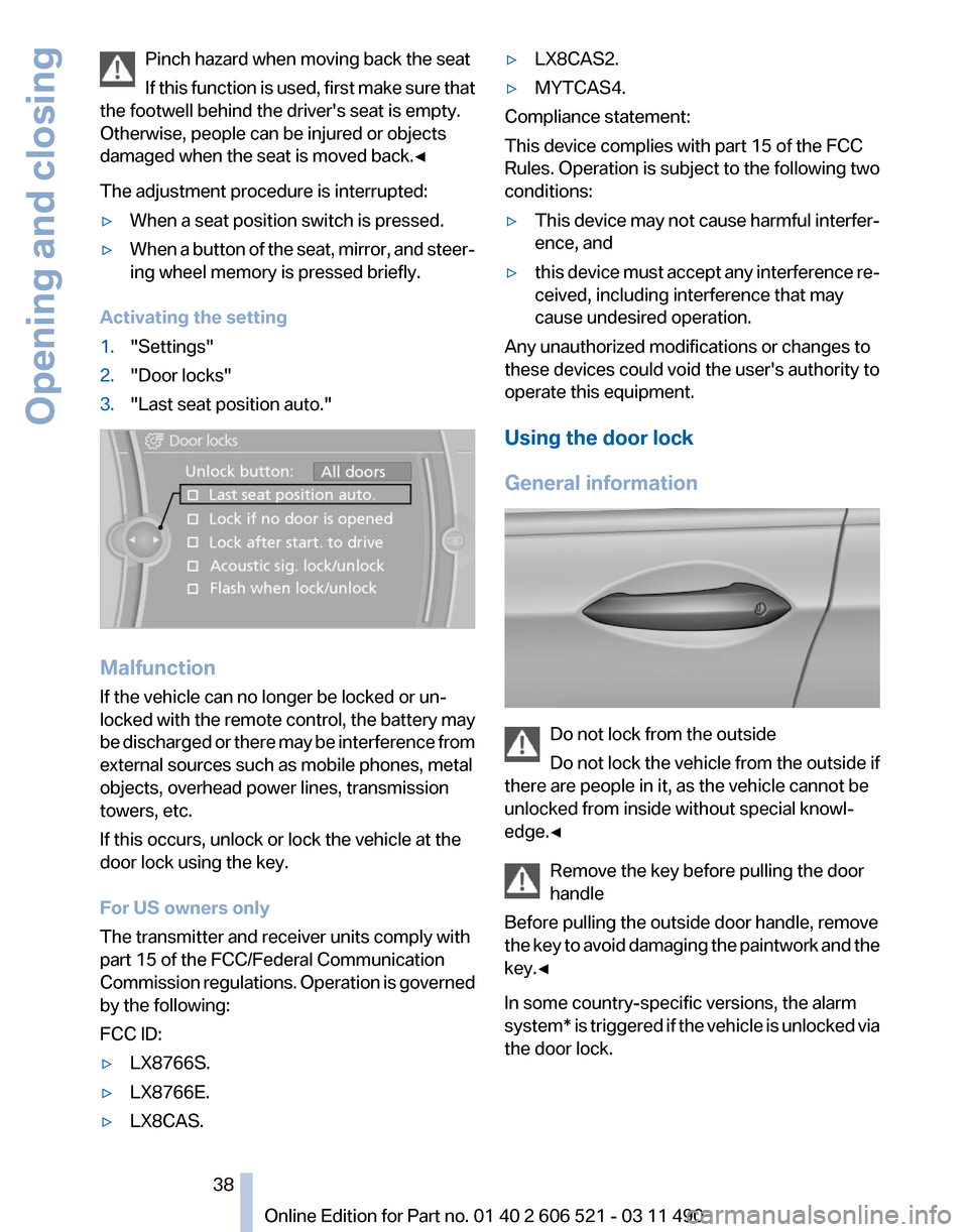 BMW 650I 2012 F12 Owners Manual Pinch hazard when moving back the seat
If 
this function is used, first make sure that
the footwell behind the drivers seat is empty.
Otherwise, people can be injured or objects
damaged when the seat