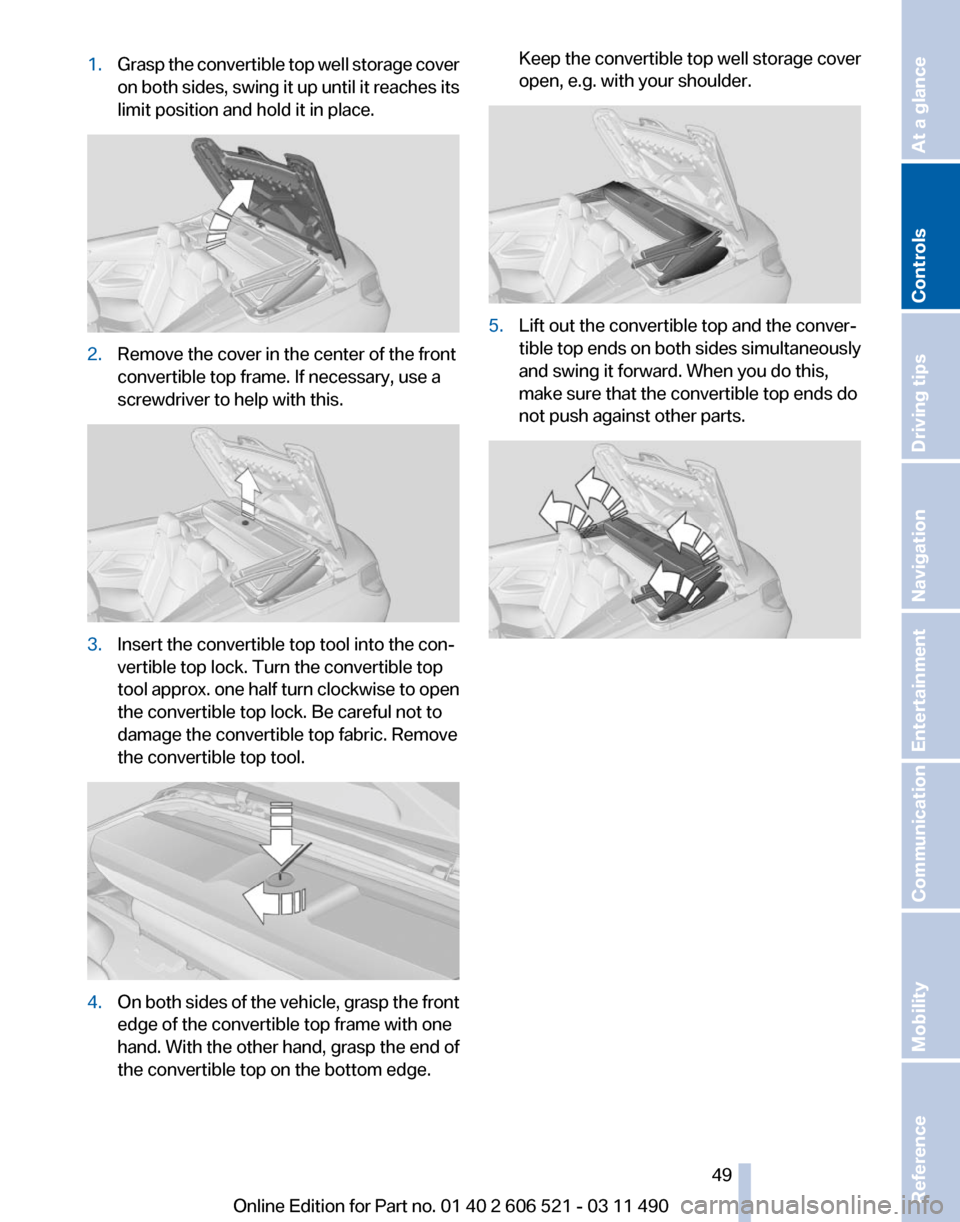 BMW 650I 2012 F12 Service Manual 1.
Grasp the convertible top well storage cover
on 
both sides, swing it up until it reaches its
limit position and hold it in place. 2.
Remove the cover in the center of the front
convertible top fra