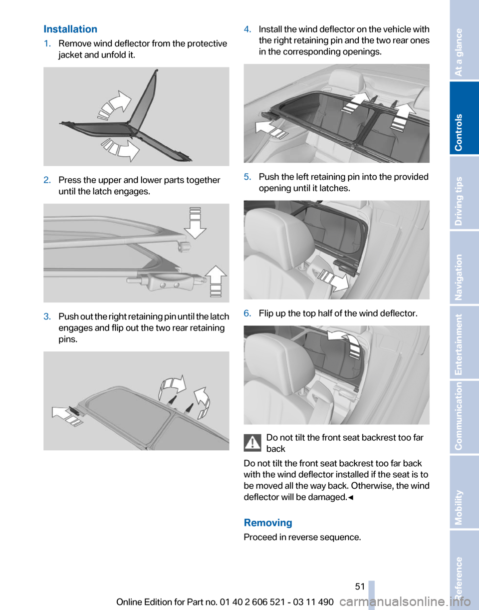 BMW 650I 2012 F12 Owners Manual Installation
1.
Remove wind deflector from the protective
jacket and unfold it. 2.
Press the upper and lower parts together
until the latch engages. 3.
Push out the right retaining pin until the latch