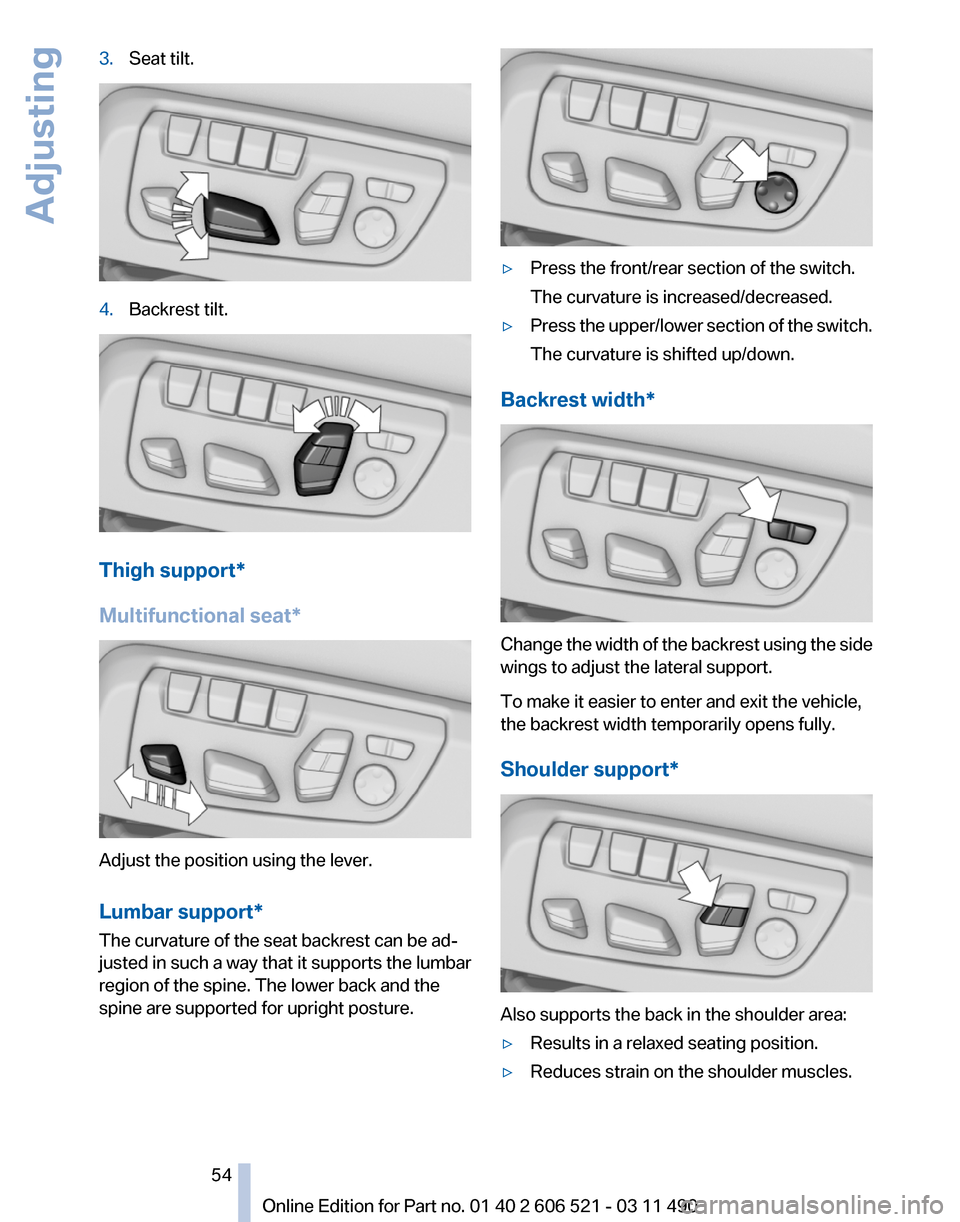 BMW 650I 2012 F12 Owners Manual 3.
Seat tilt. 4.
Backrest tilt. Thigh support*
Multifunctional seat
*Adjust the position using the lever.
Lumbar support*
The curvature of the seat backrest can be ad‐
justed in such a way that it s