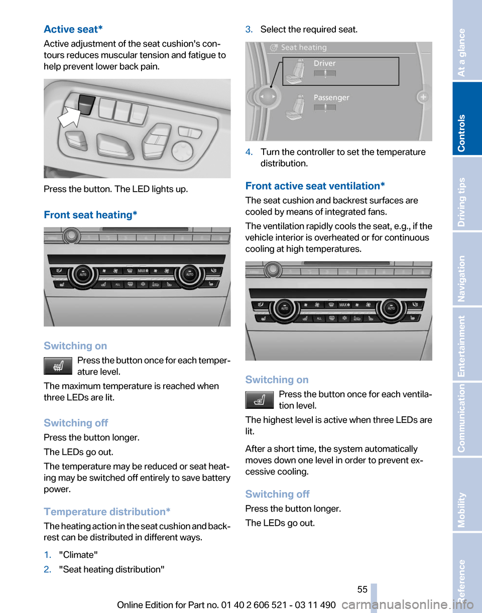 BMW 650I 2012 F12 Owners Manual Active seat*
Active adjustment of the seat cushions con‐
tours reduces muscular tension and fatigue to
help prevent lower back pain.
Press the button. The LED lights up.
Front seat heating
*Switchi