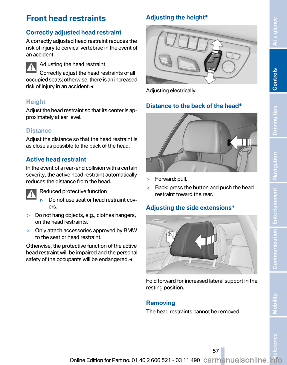 BMW 650I 2012 F12 Workshop Manual Front head restraints
Correctly adjusted head restraint
A correctly adjusted head restraint reduces the
risk
of injury to cervical vertebrae in the event of
an accident.
Adjusting the head restraint
BMW 650I 2012 F12 Workshop Manual Front head restraints
Correctly adjusted head restraint
A correctly adjusted head restraint reduces the
risk
of injury to cervical vertebrae in the event of
an accident.
Adjusting the head restraint