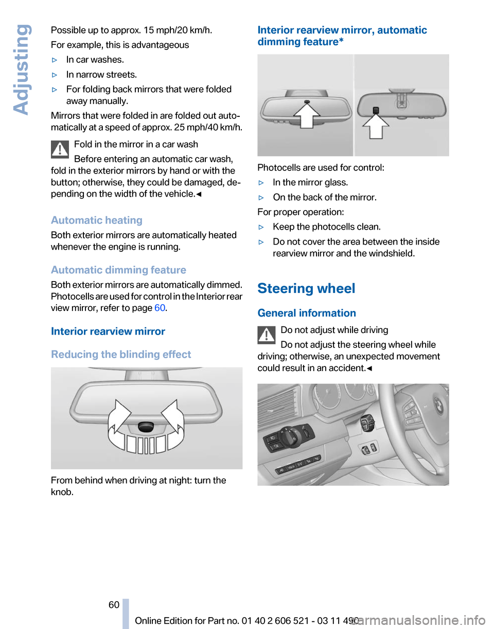 BMW 650I 2012 F12 User Guide Possible up to approx. 15 mph/20 km/h.
For example, this is advantageous
▷
In car washes.
▷ In narrow streets.
▷ For folding back mirrors that were folded
away manually.
Mirrors that were folded