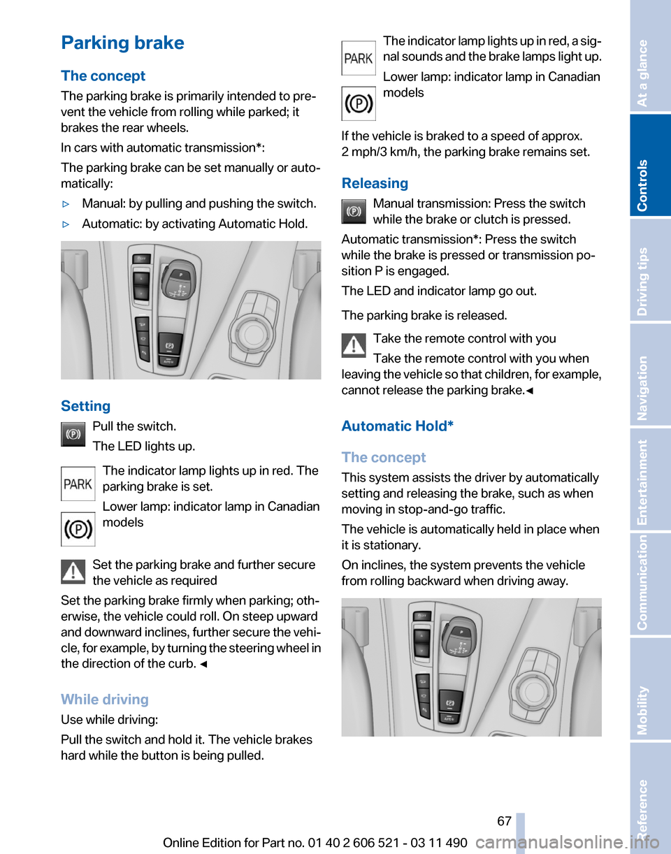 BMW 650I 2012 F12 Repair Manual Parking brake
The concept
The parking brake is primarily intended to pre‐
vent the vehicle from rolling while parked; it
brakes the rear wheels.
In cars with automatic transmission*:
The parking bra BMW 650I 2012 F12 Repair Manual Parking brake
The concept
The parking brake is primarily intended to pre‐
vent the vehicle from rolling while parked; it
brakes the rear wheels.
In cars with automatic transmission*:
The parking bra