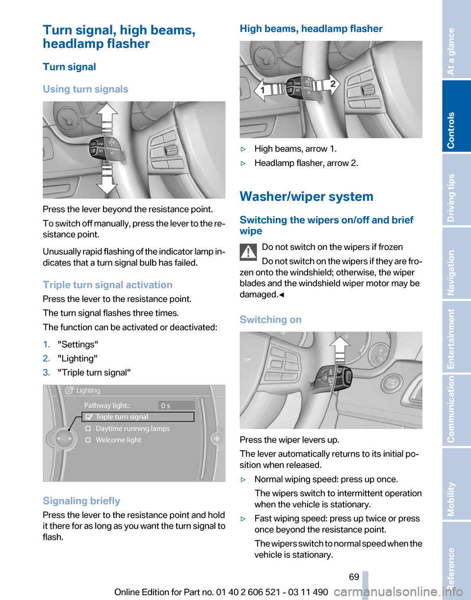 BMW 650I 2012 F12 Owners Manual Turn signal, high beams,
headlamp flasher
Turn signal
Using turn signals
Press the lever beyond the resistance point.
To 
switch off manually, press the lever to the re‐
sistance point.
Unusually ra