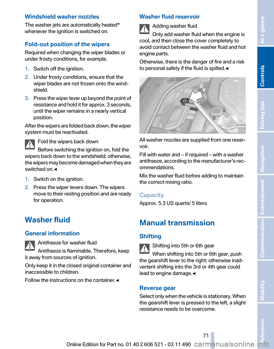 BMW 650I 2012 F12 Owners Manual Windshield washer nozzles
The washer jets are automatically heated*
whenever the ignition is switched on.
Fold-out position of the wipers
Required when changing the wiper blades or
under frosty condit