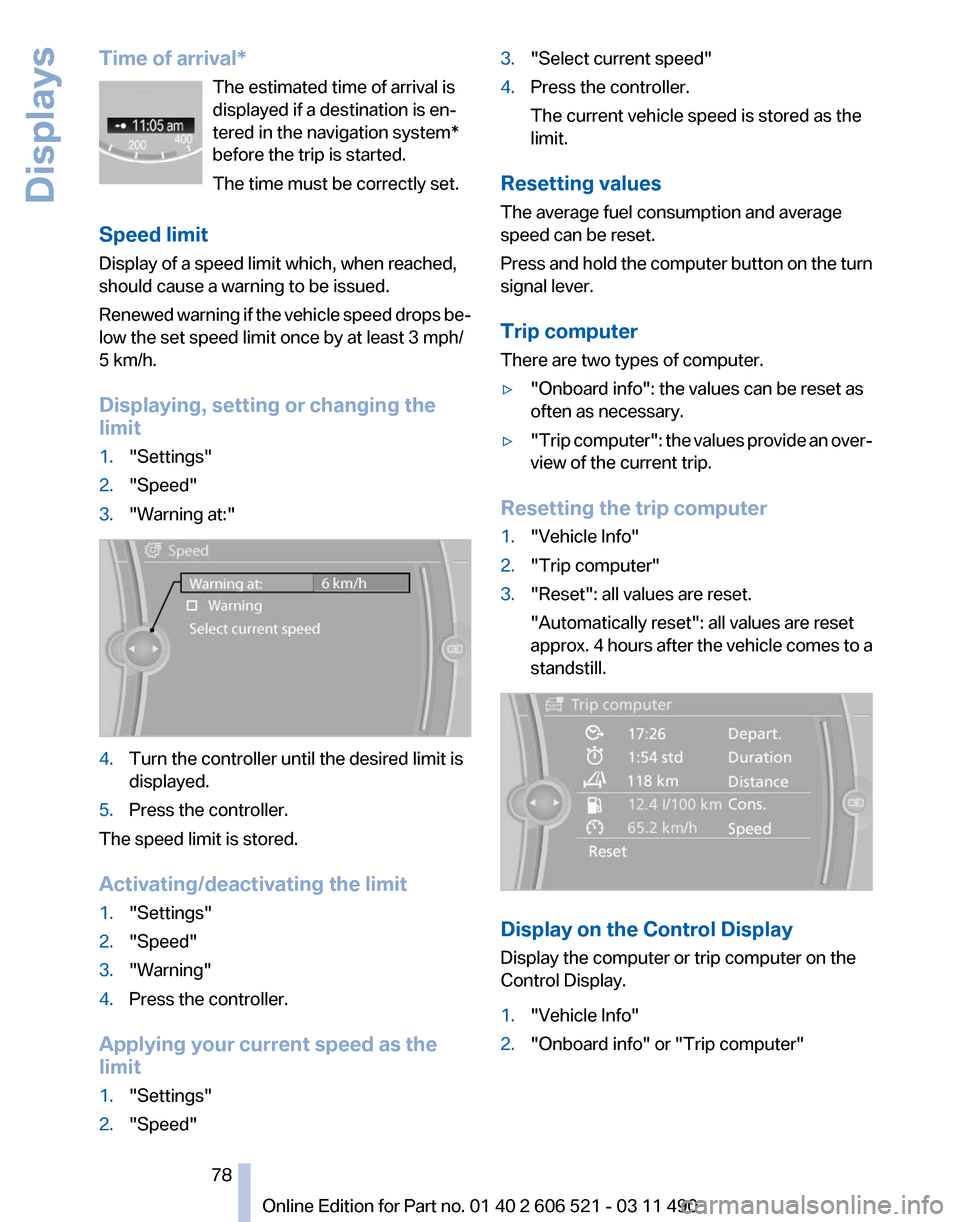 BMW 650I 2012 F12 User Guide Time of arrival*
The estimated time of arrival is
displayed if a destination is en‐
tered in the navigation system
*
before the trip is started.
The time must be correctly set.
Speed limit
Display o