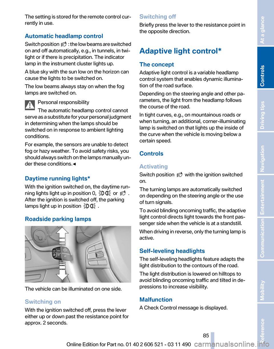 BMW 650I 2012 F12 Owners Manual The setting is stored for the remote control cur‐
rently in use.
Automatic headlamp control
Switch 
position     : the low beams are switched
on and off automatically, e.g., in tunnels, in twi‐
li