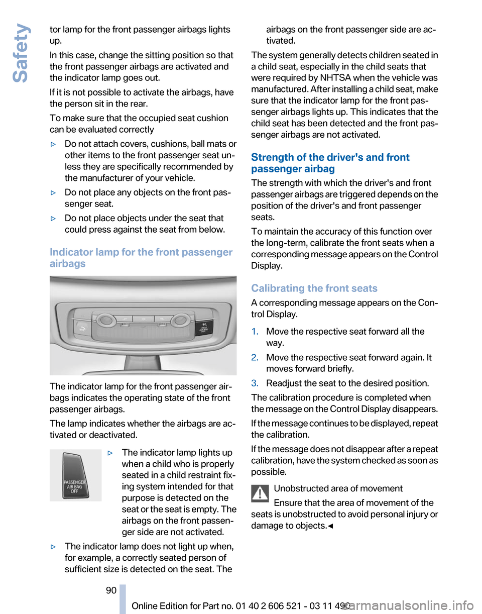 BMW 650I 2012 F12 Owners Manual tor lamp for the front passenger airbags lights
up.
In this case, change the sitting position so that
the front passenger airbags are activated and
the indicator lamp goes out.
If it is not possible t