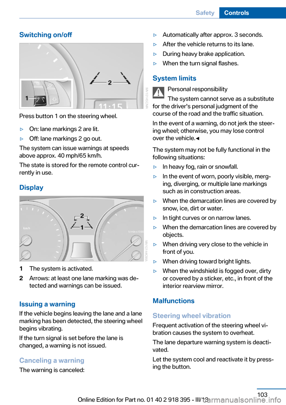 BMW X5 2013 E70 Service Manual Switching on/off
Press button 1 on the steering wheel.
▷On: lane markings 2 are lit.▷Off: lane markings 2 go out.
The system can issue warnings at speeds
above approx. 40 mph/65 km/h.
The state is BMW X5 2013 E70 Service Manual Switching on/off
Press button 1 on the steering wheel.
▷On: lane markings 2 are lit.▷Off: lane markings 2 go out.
The system can issue warnings at speeds
above approx. 40 mph/65 km/h.
The state is