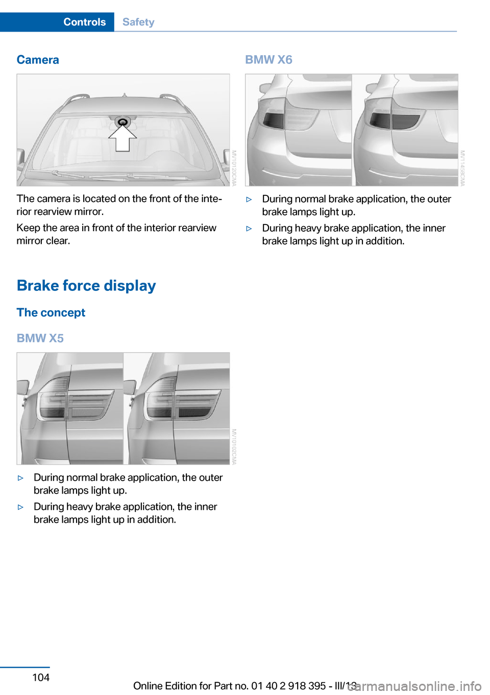 BMW X5 2013 E70 Service Manual Camera
The camera is located on the front of the inte‐
rior rearview mirror.
Keep the area in front of the interior rearview
mirror clear.
Brake force display The concept
BMW X5
▷During normal bra BMW X5 2013 E70 Service Manual Camera
The camera is located on the front of the inte‐
rior rearview mirror.
Keep the area in front of the interior rearview
mirror clear.
Brake force display The concept
BMW X5
▷During normal bra