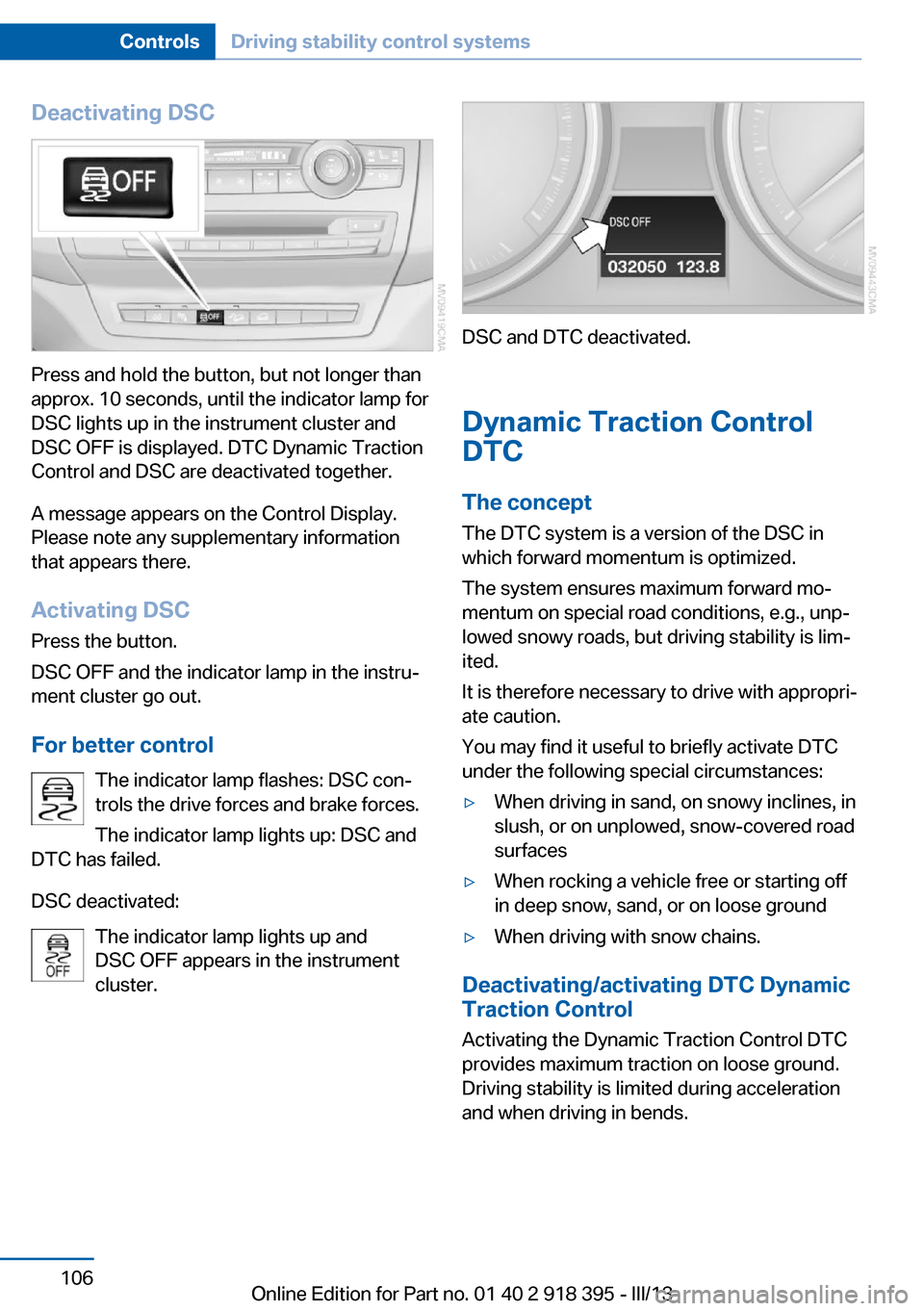 BMW X5 2013 E70 Service Manual Deactivating DSC
Press and hold the button, but not longer than
approx. 10 seconds, until the indicator lamp for
DSC lights up in the instrument cluster and
DSC OFF is displayed. DTC Dynamic Traction
BMW X5 2013 E70 Service Manual Deactivating DSC
Press and hold the button, but not longer than
approx. 10 seconds, until the indicator lamp for
DSC lights up in the instrument cluster and
DSC OFF is displayed. DTC Dynamic Traction
