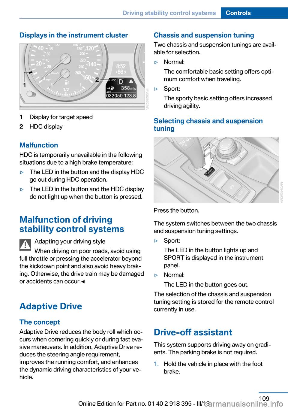 BMW X5 2013 E70 Owners Manual Displays in the instrument cluster1Display for target speed2HDC display
Malfunction
HDC is temporarily unavailable in the following
situations due to a high brake temperature:
▷The LED in the button