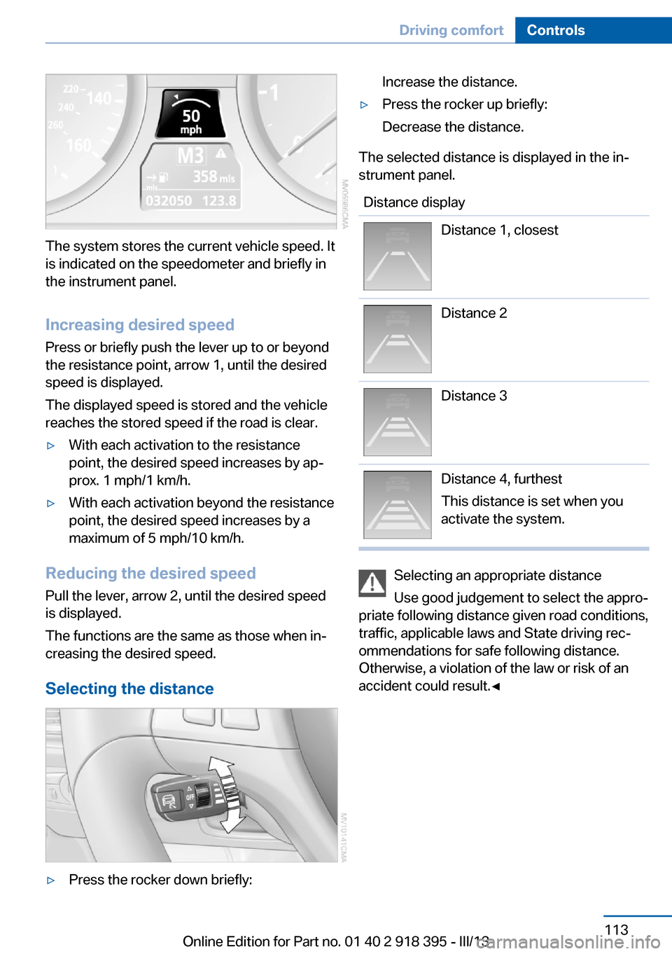 BMW X6 2013 E71 Owners Manual The system stores the current vehicle speed. It
is indicated on the speedometer and briefly in
the instrument panel.
Increasing desired speed
Press or briefly push the lever up to or beyond
the resist