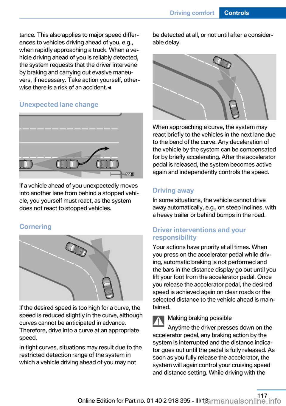 BMW X5 2013 E70 Workshop Manual tance. This also applies to major speed differ‐
ences to vehicles driving ahead of you, e.g.,
when rapidly approaching a truck. When a ve‐
hicle driving ahead of you is reliably detected,
the syst