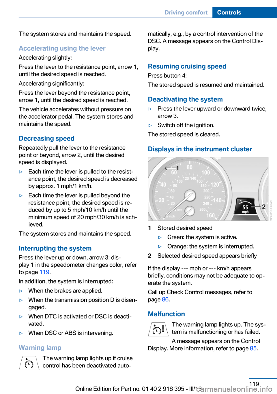 BMW X5 2013 E70 Owners Manual The system stores and maintains the speed.
Accelerating using the lever Accelerating slightly:
Press the lever to the resistance point, arrow 1,
until the desired speed is reached.
Accelerating signif