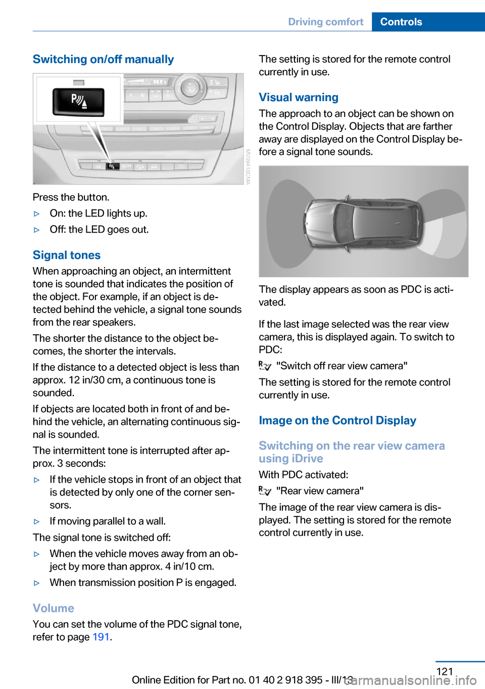 BMW X6 2013 E71 Owners Manual Switching on/off manually
Press the button.
▷On: the LED lights up.▷Off: the LED goes out.
Signal tonesWhen approaching an object, an intermittent
tone is sounded that indicates the position of
th