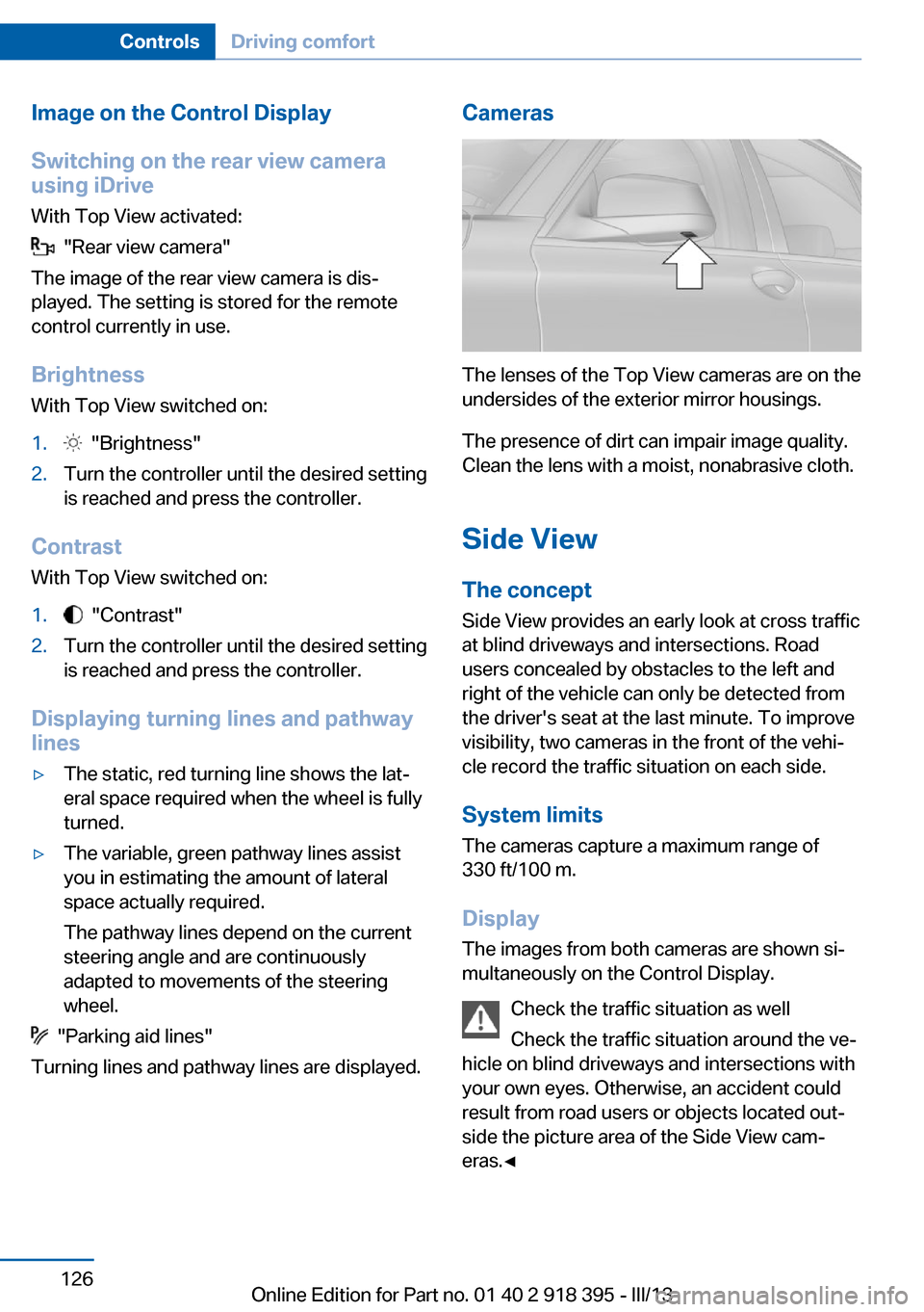 BMW X5 2013 E70 Repair Manual Image on the Control Display
Switching on the rear view camera
using iDrive
With Top View activated:
"Rear view camera"
The image of the rear view camera is dis‐
played. The setting is stored for BMW X5 2013 E70 Repair Manual Image on the Control Display
Switching on the rear view camera
using iDrive
With Top View activated:
"Rear view camera"
The image of the rear view camera is dis‐
played. The setting is stored for
