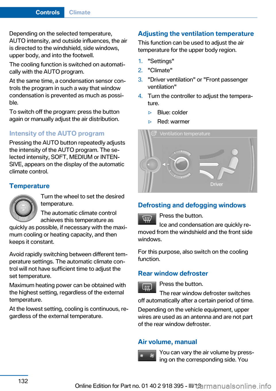 BMW X5 2013 E70 Owners Manual Depending on the selected temperature,
AUTO intensity, and outside influences, the air
is directed to the windshield, side windows,
upper body, and into the footwell.
The cooling function is switched 