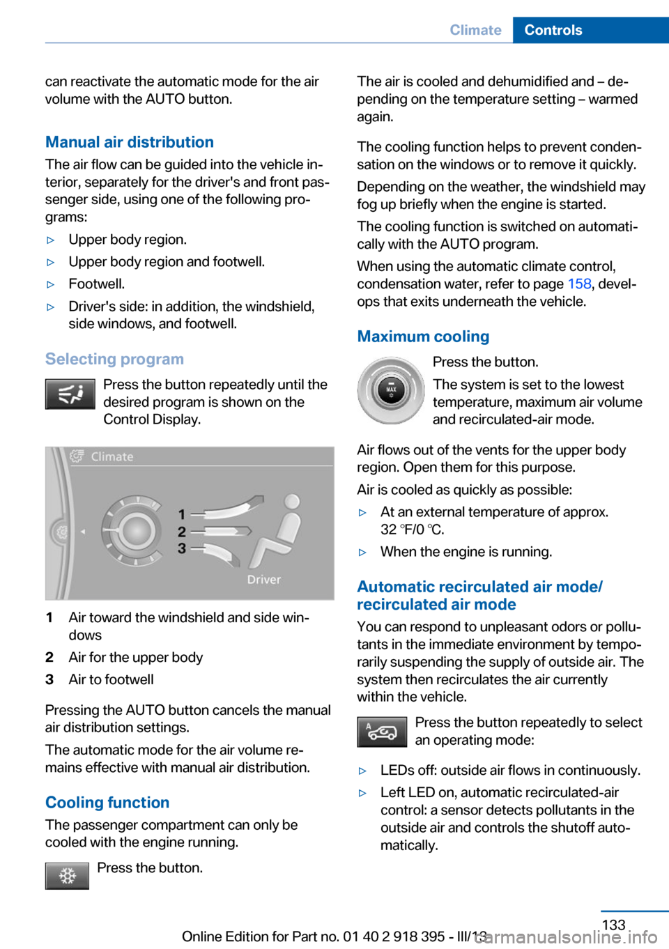 BMW X5 2013 E70 Owners Manual can reactivate the automatic mode for the air
volume with the AUTO button.
Manual air distribution
The air flow can be guided into the vehicle in‐
terior, separately for the drivers and front pas�