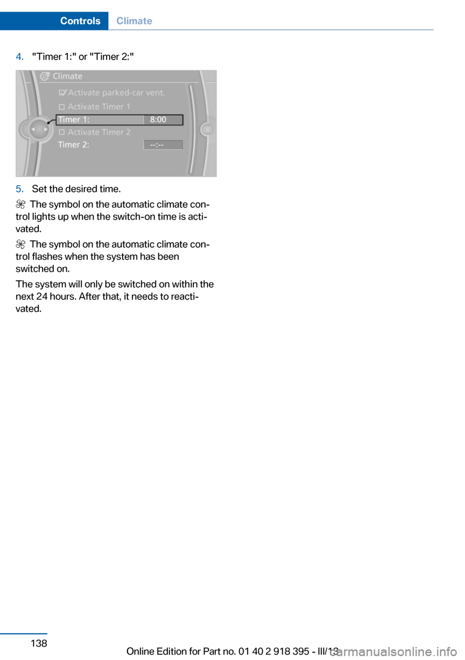 BMW X5 2013 E70 Owners Manual 4."Timer 1:" or "Timer 2:"5.Set the desired time.
The symbol on the automatic climate con‐
trol lights up when the switch-on time is acti‐
vated.
The symbol on the automatic climate con‐
tro BMW X5 2013 E70 Owners Manual 4."Timer 1:" or "Timer 2:"5.Set the desired time.
The symbol on the automatic climate con‐
trol lights up when the switch-on time is acti‐
vated.
The symbol on the automatic climate con‐
tro