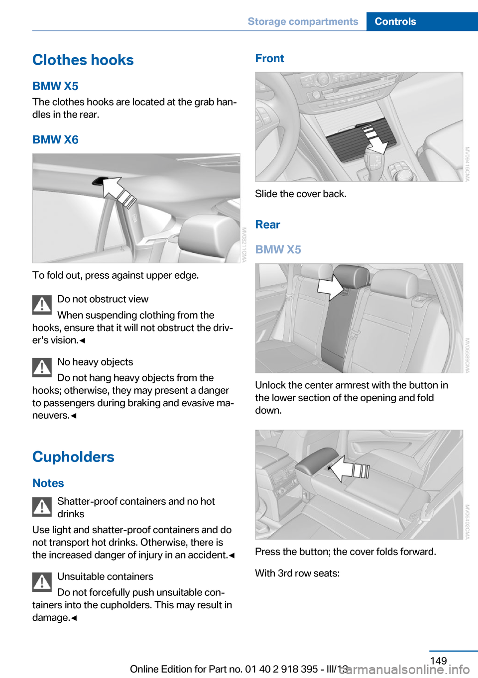 BMW X5 2013 E70 Owners Manual Clothes hooksBMW X5
The clothes hooks are located at the grab han‐
dles in the rear.
BMW X6
To fold out, press against upper edge. Do not obstruct view
When suspending clothing from the
hooks, ensur BMW X5 2013 E70 Owners Manual Clothes hooksBMW X5
The clothes hooks are located at the grab han‐
dles in the rear.
BMW X6
To fold out, press against upper edge. Do not obstruct view
When suspending clothing from the
hooks, ensur