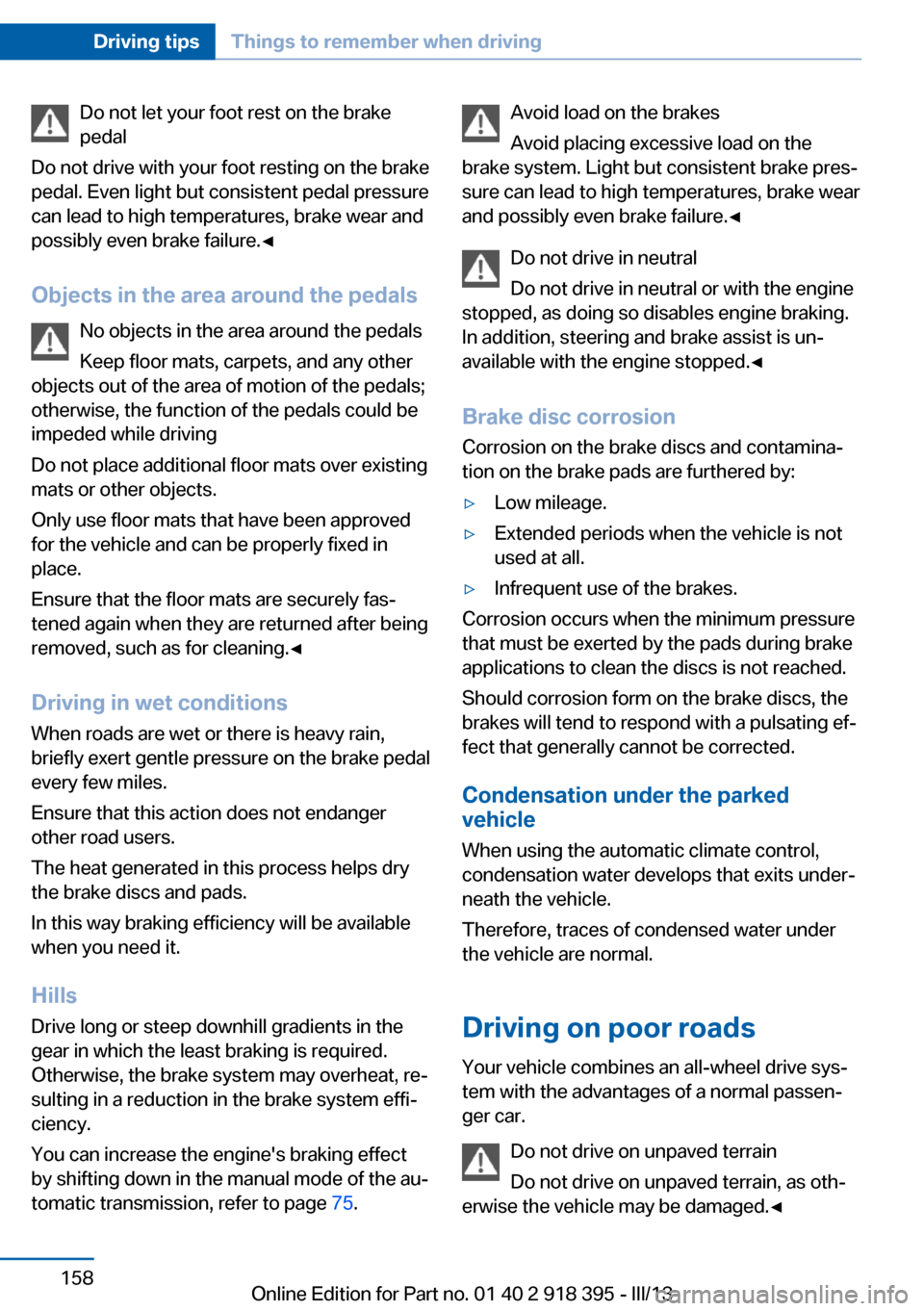 BMW X5 2013 E70 Owners Manual Do not let your foot rest on the brake
pedal
Do not drive with your foot resting on the brake
pedal. Even light but consistent pedal pressure
can lead to high temperatures, brake wear and
possibly eve BMW X5 2013 E70 Owners Manual Do not let your foot rest on the brake
pedal
Do not drive with your foot resting on the brake
pedal. Even light but consistent pedal pressure
can lead to high temperatures, brake wear and
possibly eve