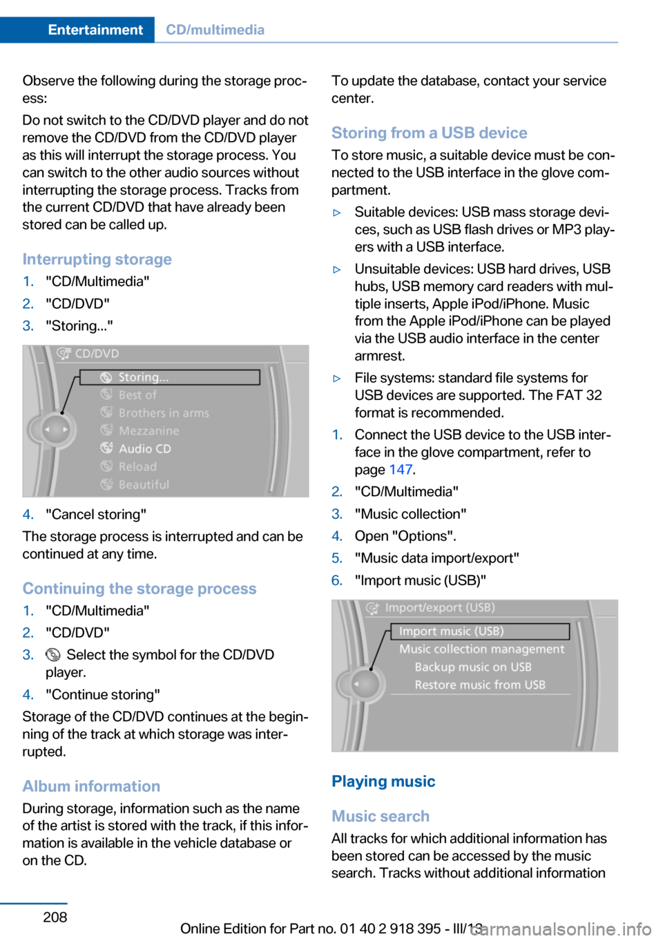 BMW X5 2013 E70 Owners Manual Observe the following during the storage proc‐
ess:
Do not switch to the CD/DVD player and do not
remove the CD/DVD from the CD/DVD player
as this will interrupt the storage process. You
can switch BMW X5 2013 E70 Owners Manual Observe the following during the storage proc‐
ess:
Do not switch to the CD/DVD player and do not
remove the CD/DVD from the CD/DVD player
as this will interrupt the storage process. You
can switch