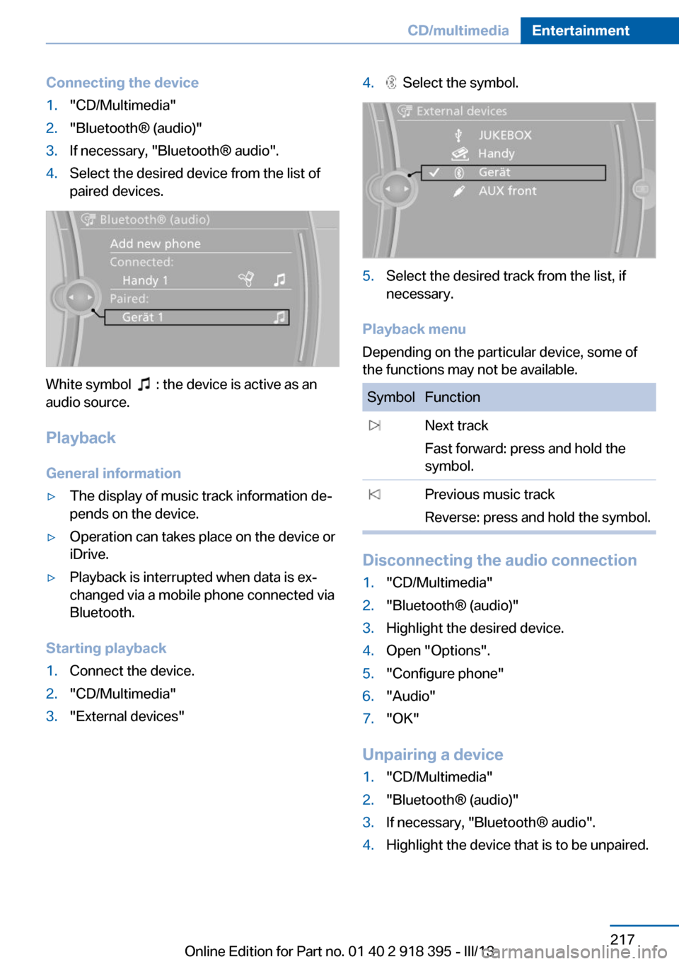 BMW X5 2013 E70 Owners Manual Connecting the device1."CD/Multimedia"2."Bluetooth® (audio)"3.If necessary, "Bluetooth® audio".4.Select the desired device from the list of
paired devices.
White symbol : the device is active as BMW X5 2013 E70 Owners Manual Connecting the device1."CD/Multimedia"2."Bluetooth® (audio)"3.If necessary, "Bluetooth® audio".4.Select the desired device from the list of
paired devices.
White symbol : the device is active as