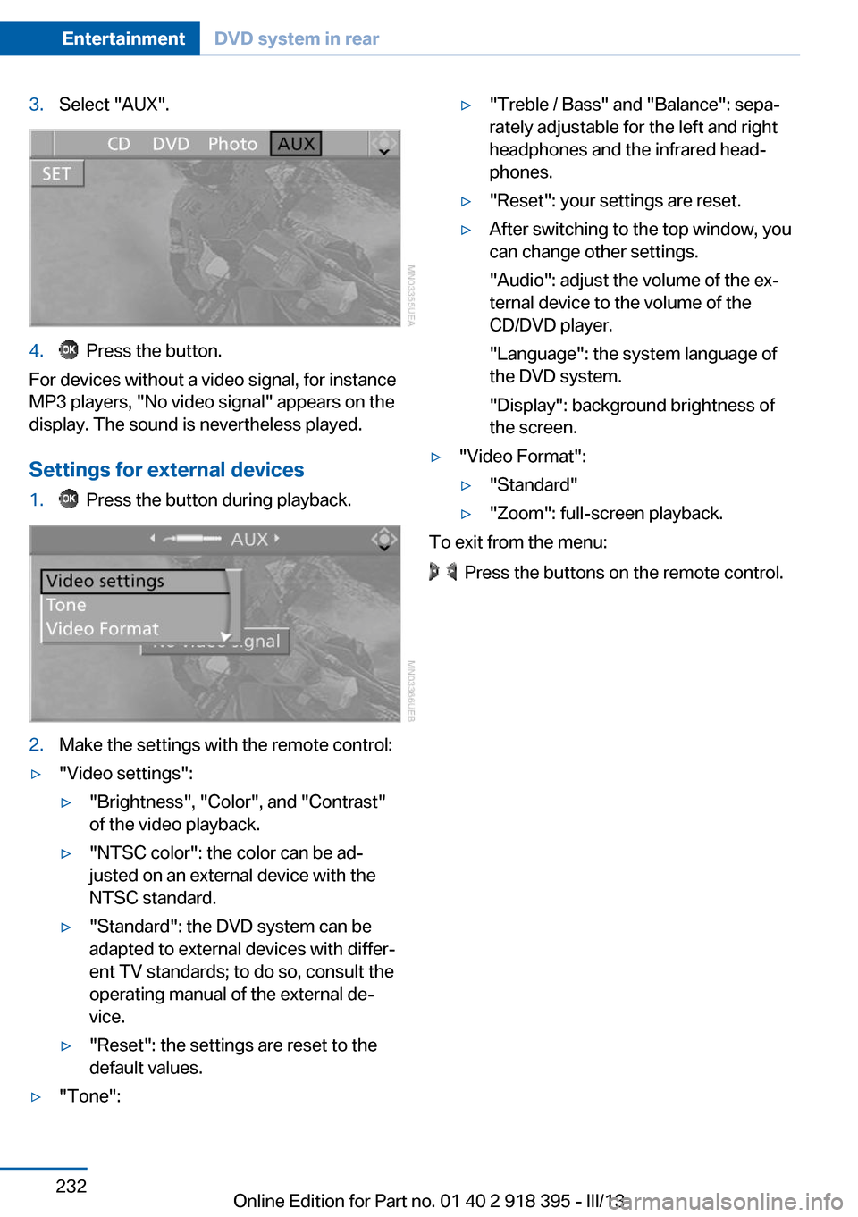 BMW X5 2013 E70 Owners Manual 3.Select "AUX".4. Press the button.
For devices without a video signal, for instance
MP3 players, "No video signal" appears on the
display. The sound is nevertheless played.
Settings for external dev BMW X5 2013 E70 Owners Manual 3.Select "AUX".4. Press the button.
For devices without a video signal, for instance
MP3 players, "No video signal" appears on the
display. The sound is nevertheless played.
Settings for external dev